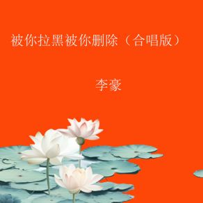 Download track 被你拉黑被你删除 (合唱版) 李豪