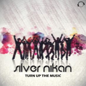 Download track Turn Up The Music (Original Mix) Silver Nikan