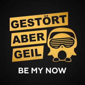 Download track Be My Now (2018 Mix) Mix, Gestört Aber GeiL, Gestoert Aber Geil