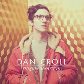 Download track Thinkin Aboutchu Dan Croll