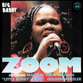 Download track Big Daddy Golden Wheeler, Maurice John Vaughn, Zoom, Little Bobby Neely