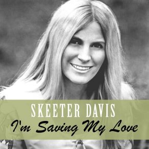 Download track I'M SAVING MY LOVE Skeeter Davis