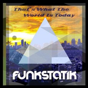 Download track That's What The World Is Today Funkstatik