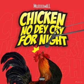 Download track CHICKEN NO DEY CRY FOR NIGHT MuXXXmILL