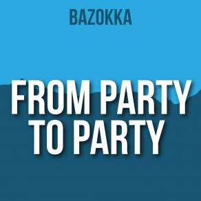 Download track From Party To Party Bazokka