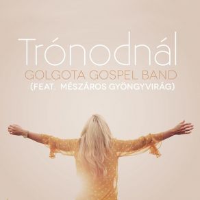 Download track Trónodná Golgota Gospel BandMészáros Gyöngyvirág