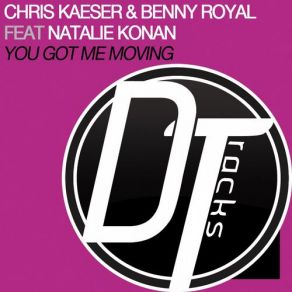 Download track You Got Me Moving (Original Mix) Chris Kaeser, Benny Royal, Natalie Konan