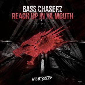 Download track Reach Up In Ya Mouth (Original Mix) Bass Chaserz