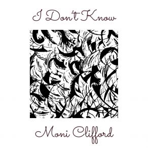 Download track I Don’t Know (Studio Version) Moni Clifford