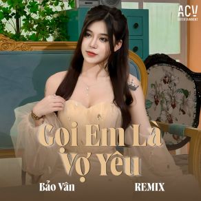 Download track Gọi Em Là Vợ Yêu Bao VanAcv