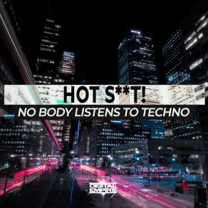 Download track No Body Listen To Techno (Original Mix) Hot Shit