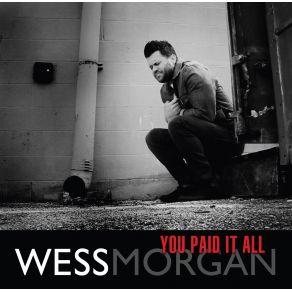 Download track You Paid It All Wess Morgan