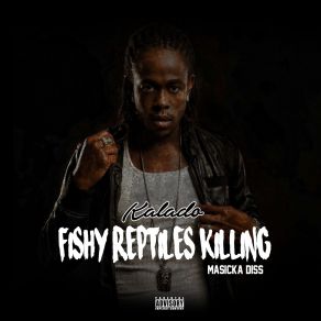 Download track Fishy Reptiles Killing (Masicka Diss) [Explicit] Kalado