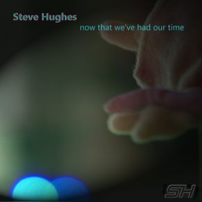 Download track Now That We've Had Our Time Steve Hughes