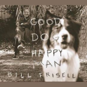 Download track Good Dog, Happy Man Bill Frisell