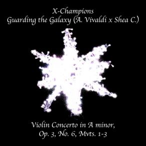 Download track Guarding The Galaxy (A. Vivaldi X Shea C.) (Violin Concerto In A Minor, Op. 3, No. 6, Mvts. 1-3) X-ChampionsAntonio Vivaldi