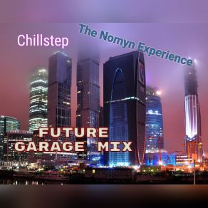 Download track Chillstep ●The Nomyn Experience● Future Garage Mix The Nomyn Experience