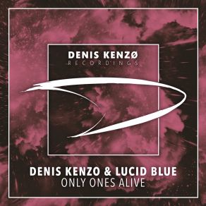 Download track Only Ones Alive (Extended Mix) Denis Kenzo, Lucid Blue