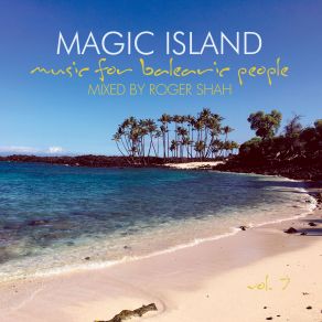 Download track Magic Island: Music For Balearic People, Vol. 7 (Continuous Mix 1) Roger Shah