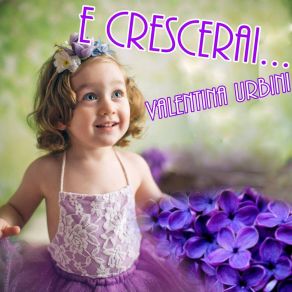 Download track E Crescerai Valentina Urbini