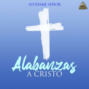 Download track Ayudame Señor Alabanzas A Cristo