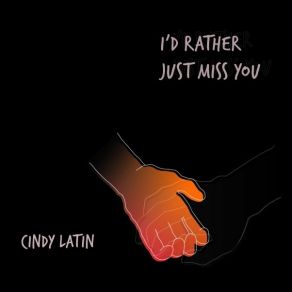 Download track I'd Rather Just Miss You Cindy Latin