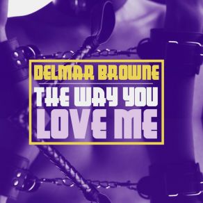 Download track The Way You Love Me (Gfly Mix) Delmar Browne