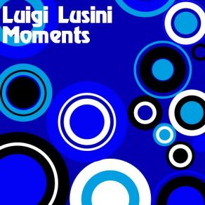 Download track Moments (Original Mix)  Luigi Lusini