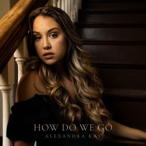 Download track How Do We Go Alexandra Kay