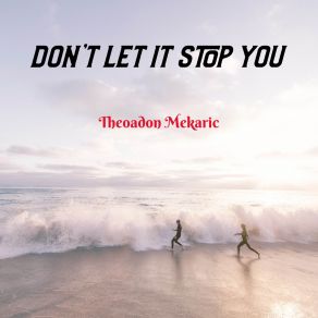 Download track Don't Let It Stop You Theoadon Mekaric