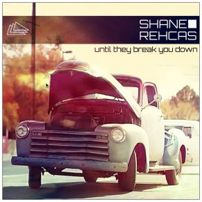 Download track Until They Break You Down (2201 Remix) Shane Rehcas