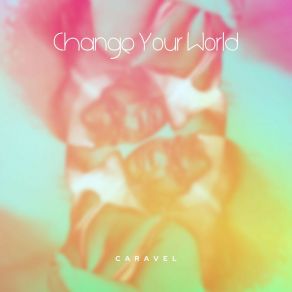 Download track Change Your World Caravel
