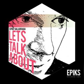 Download track Let's Talk About Giving It All (Original Mix) Spike Galarraga