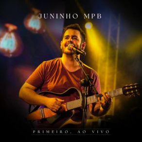 Download track Tudo Enfim - Primeiro, Ao Vivo Juninho Mpb