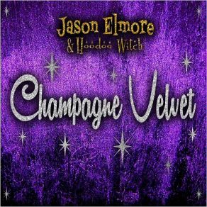 Download track Champagne Velvet Jason Elmore, Hoodoo Witch