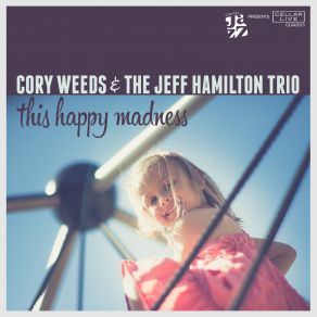 Download track This Happy Madness Cory Weeds, Jeff Hamilton Trio