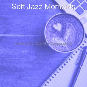 Download track Happy Moods For Oat Milk Cappuccinos Soft Jazz Moments