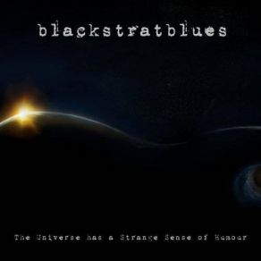 Download track The Universe Has A Strange Sense Of Humour Blackstratblues