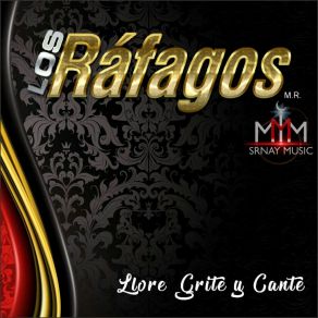 Download track Llore, Grite Y Cante Los Ráfagos