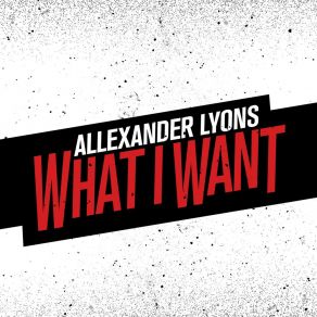 Download track What I Want Allexander Lyons