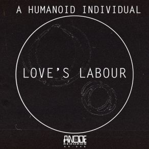 Download track Love's Labour (Original Mix) A Humanoid Individual