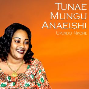 Download track Tunae Mungu Anaeishi Upendo Nkone