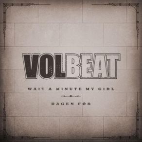 Download track Wait A Minute My Girl Volbeat