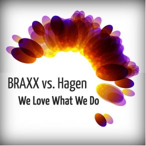 Download track We Love What We Do (Radio Version) Hagen, Braxx