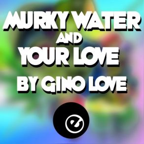 Download track Murky Water Gino Love