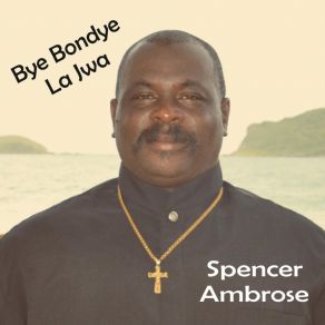 Download track Bye Bondye La Jwa Spencer Ambrose