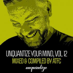 Download track Unquantize Your Mind Vol. 12 - Compiled & Mixed By ATFC (Continuous DJ Mix) ATFC