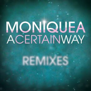 Download track A Certain Way (Teeko Remix) Moniquea