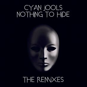 Download track Nothing To Hide (CK Trubadix Remix) Cyan Jools