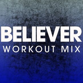 Download track Believer (Extended Workout Mix) Power Music Workout